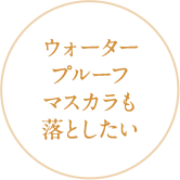 ウォータープルーフマスカラも落としたい