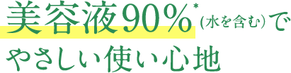 美容液90%*(水を含む）でやさしい使い心地