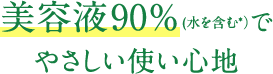 美容液90%(水を含む*）でやさしい使い心地