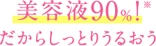 美容液90％！だからしっとりうるおう