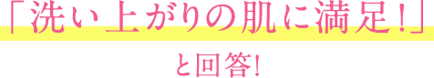 「洗い上がりの肌に満足！」と回答！