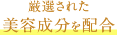 厳選された美容成分を配合